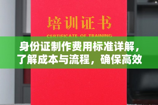 鄂托克旗身份证制作费用标准详解，了解成本与流程，确保高效办理