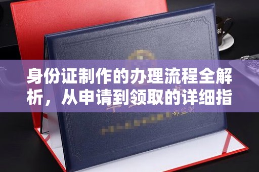 鄂托克旗身份证制作的办理流程全解析，从申请到领取的详细指南