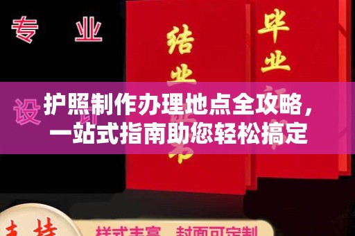 鄂托克旗护照制作办理地点全攻略，一站式指南助您轻松搞定