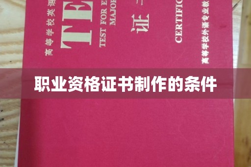 鄂托克旗职业资格证书制作的条件