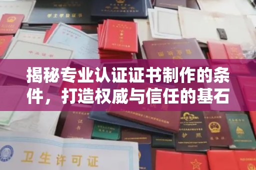 鄂托克旗揭秘专业认证证书制作的条件，打造权威与信任的基石