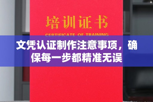鄂托克旗文凭认证制作注意事项，确保每一步都精准无误