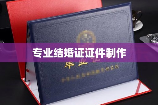 鄂托克旗专业结婚证证件制作