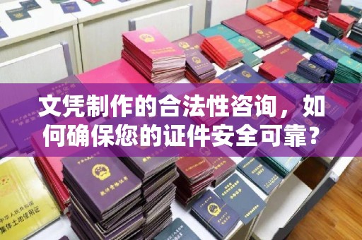 鄂托克旗文凭制作的合法性咨询，如何确保您的证件安全可靠？