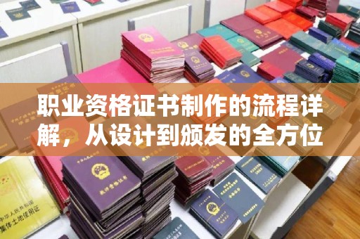 鄂托克旗职业资格证书制作的流程详解，从设计到颁发的全方位指南