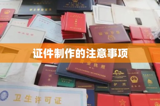 鄂托克旗证件制作的注意事项