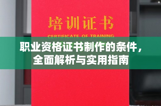 鄂托克旗职业资格证书制作的条件，全面解析与实用指南