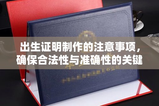 鄂托克旗出生证明制作的注意事项，确保合法性与准确性的关键步骤